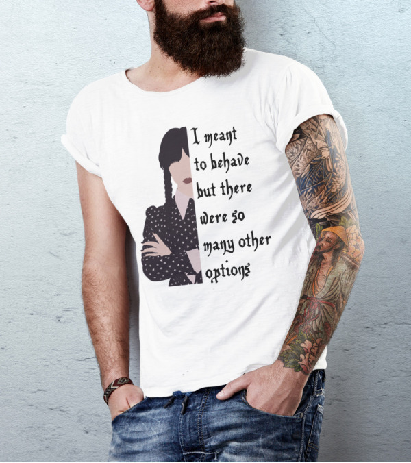 I Meant To Behave But There Were So Many Other Options Wednesday Addams T-Shirt