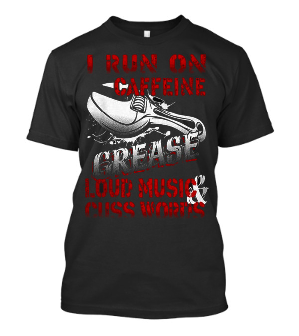 I Run On Caffeine Grease Loud Music Cuss Words T-Shirt
