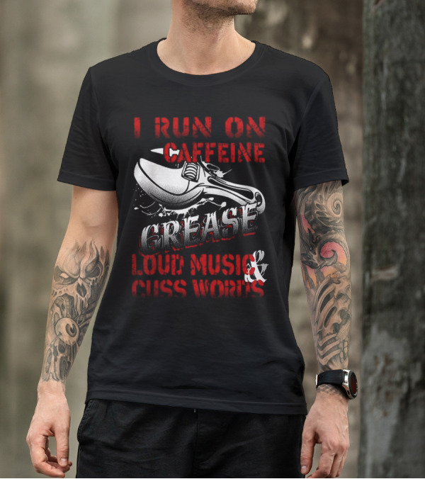 I Run On Caffeine Grease Loud Music Cuss Words T-Shirt