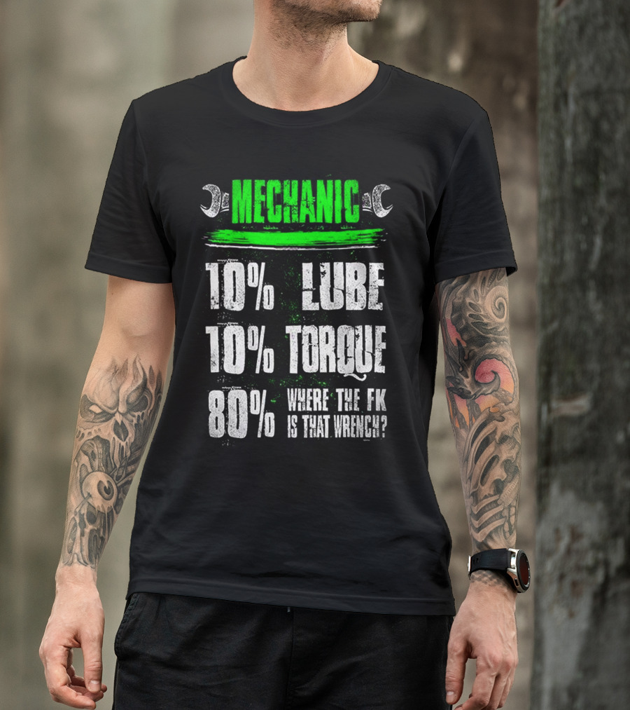 MECHANIC LUBE TORQUE WHERE THE F*K IS THAT WRENCH 10% 80% T-Shirt