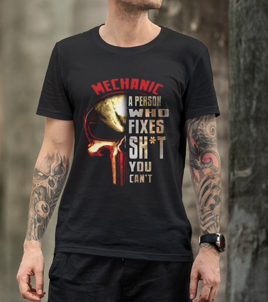 MECHANIC A PERSON WHO FIXES SH*T YOU CAN'T T-Shirt