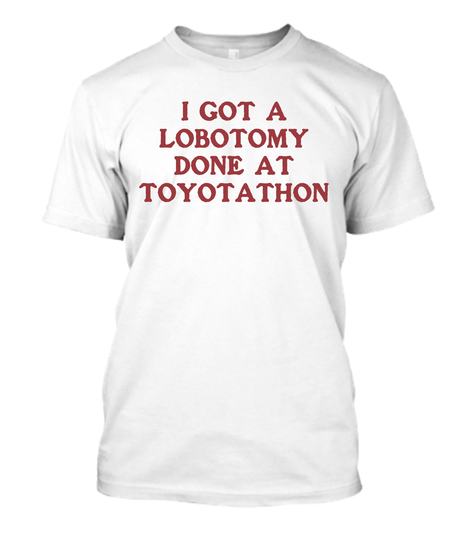Shirts That Go Hard I Got A Lobotomy Done At Toyotathon Sthtgohard T-Shirt