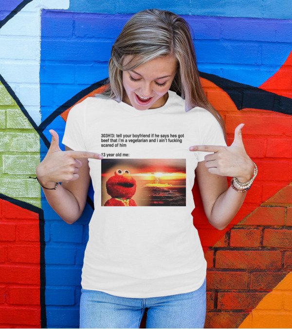 303H3 Tell Your Boyfriend Elmo Meme 13 Year Old Me Vegetarian Beef Scared T-Shirt