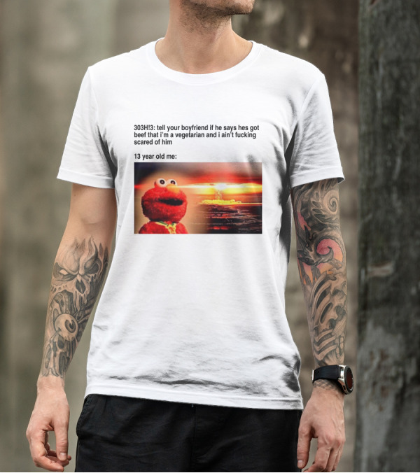 303H3 Tell Your Boyfriend Elmo Meme 13 Year Old Me Vegetarian Beef Scared T-Shirt