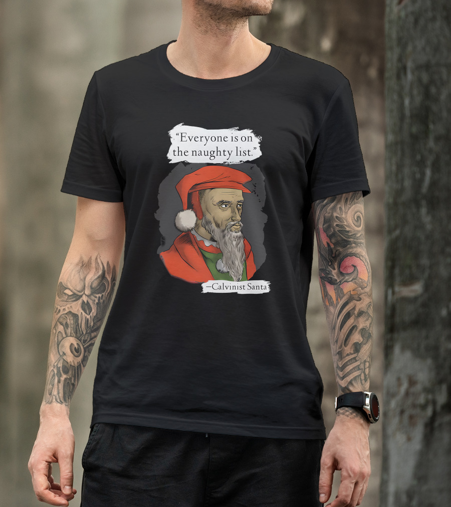 Calvinist Santa Everyone Is On The Naughty List T-Shirt