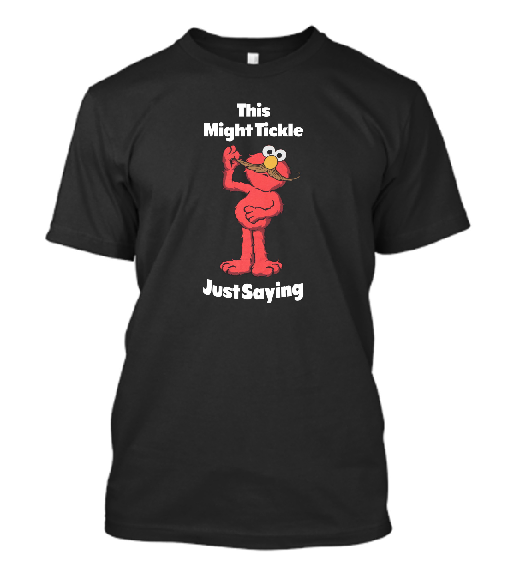 This Might Tickle Elmo With Mustache Just Saying T-Shirt