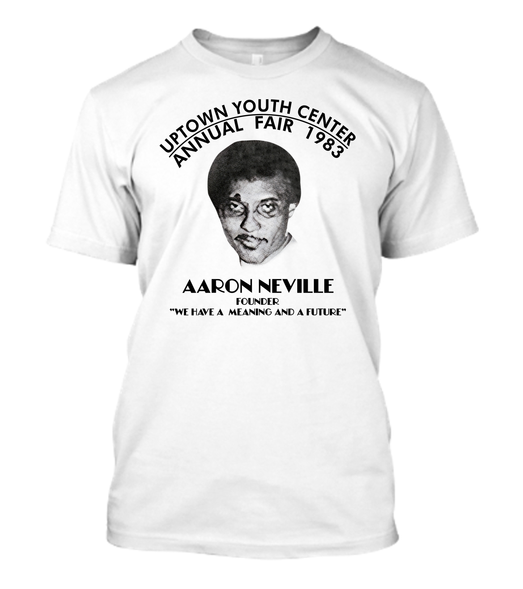 Uptown Youth Center Annual Fair 1983 Aaron Neville Founder We Have A Meaning And A Future T-Shirt