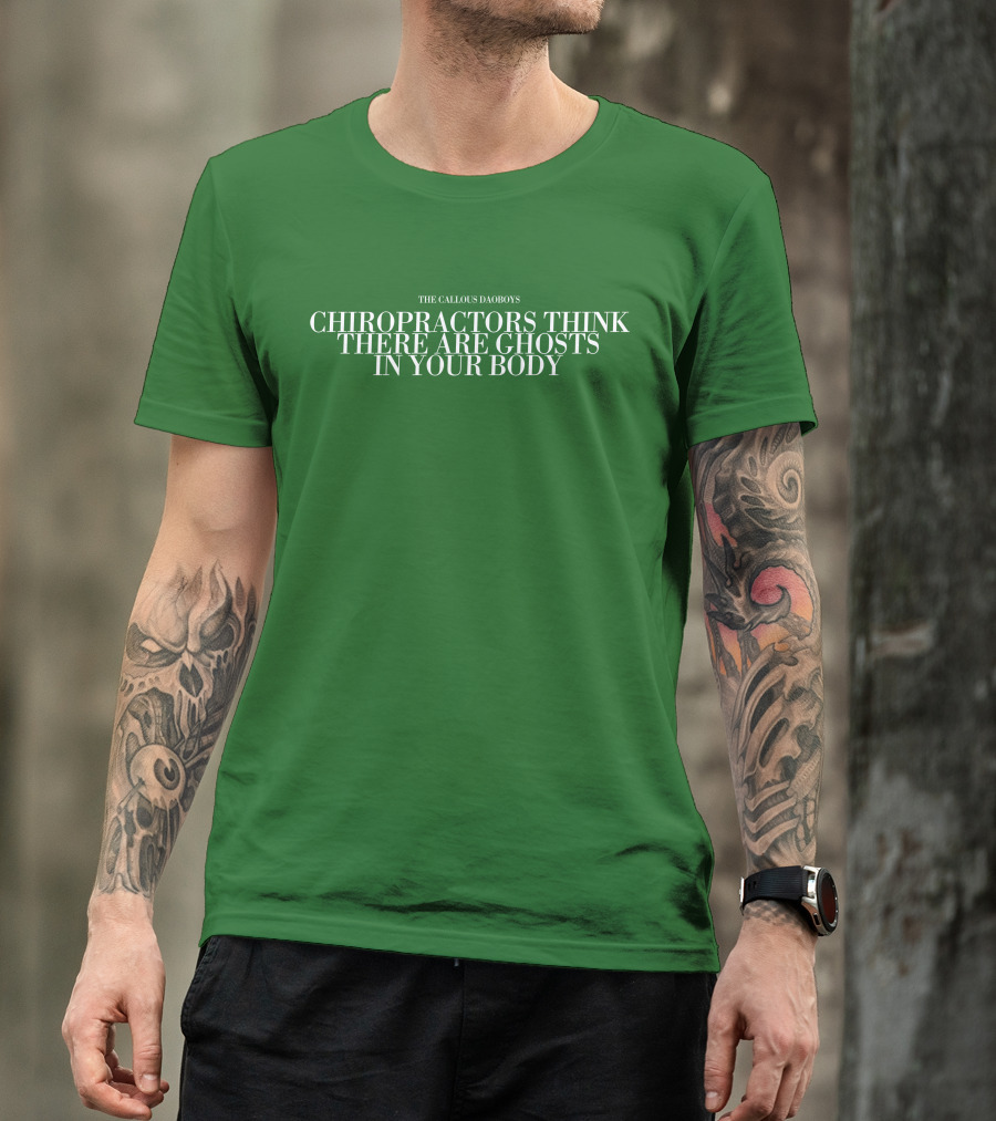 The Callous Daoboys Chiropractors Think There Are Ghosts In Your Body T-Shirt