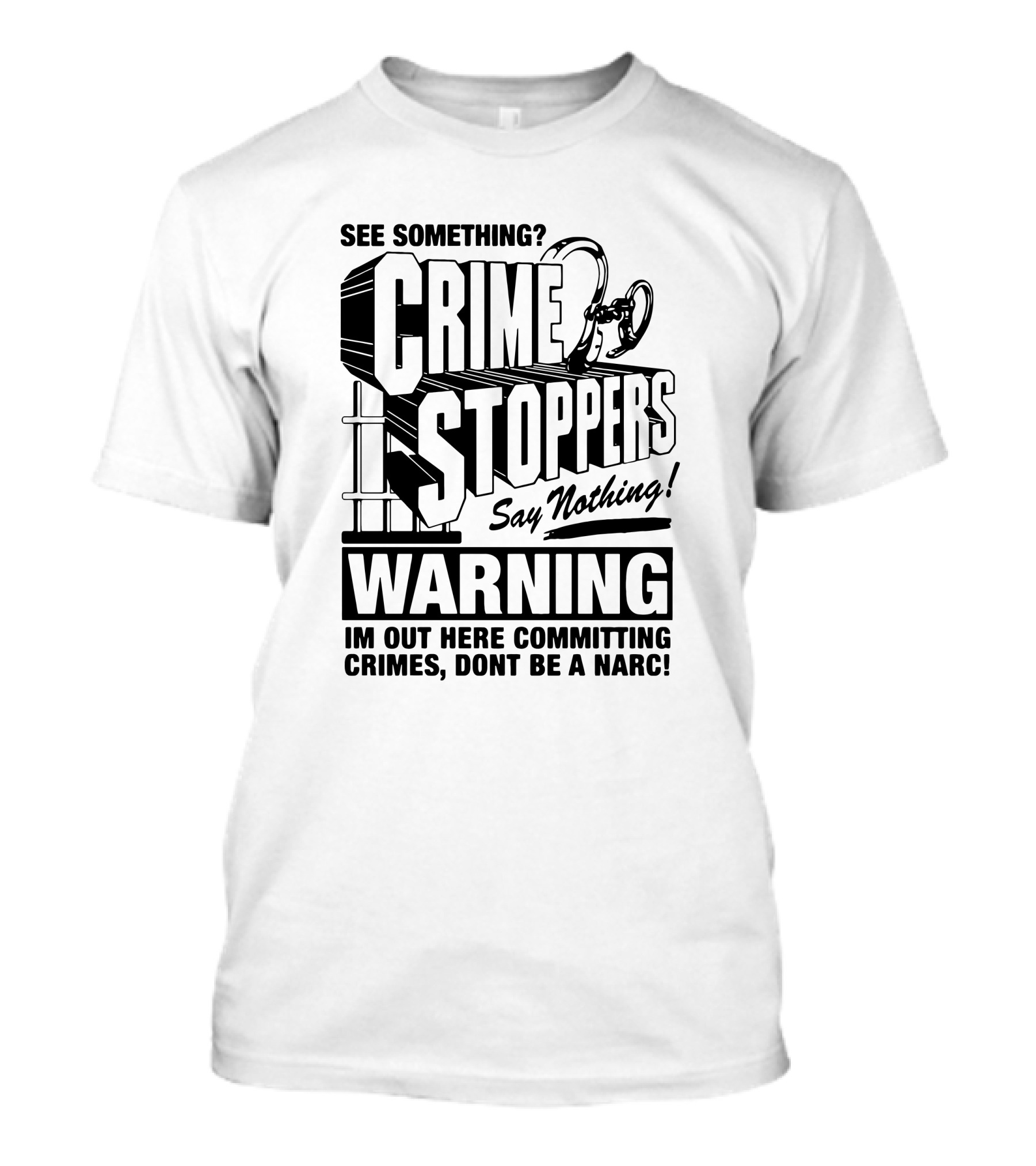 See Something Crime Stoppers Say Nothing Warning I'm Out Here Committing Crimes Don't Be A Narc T-Shirt