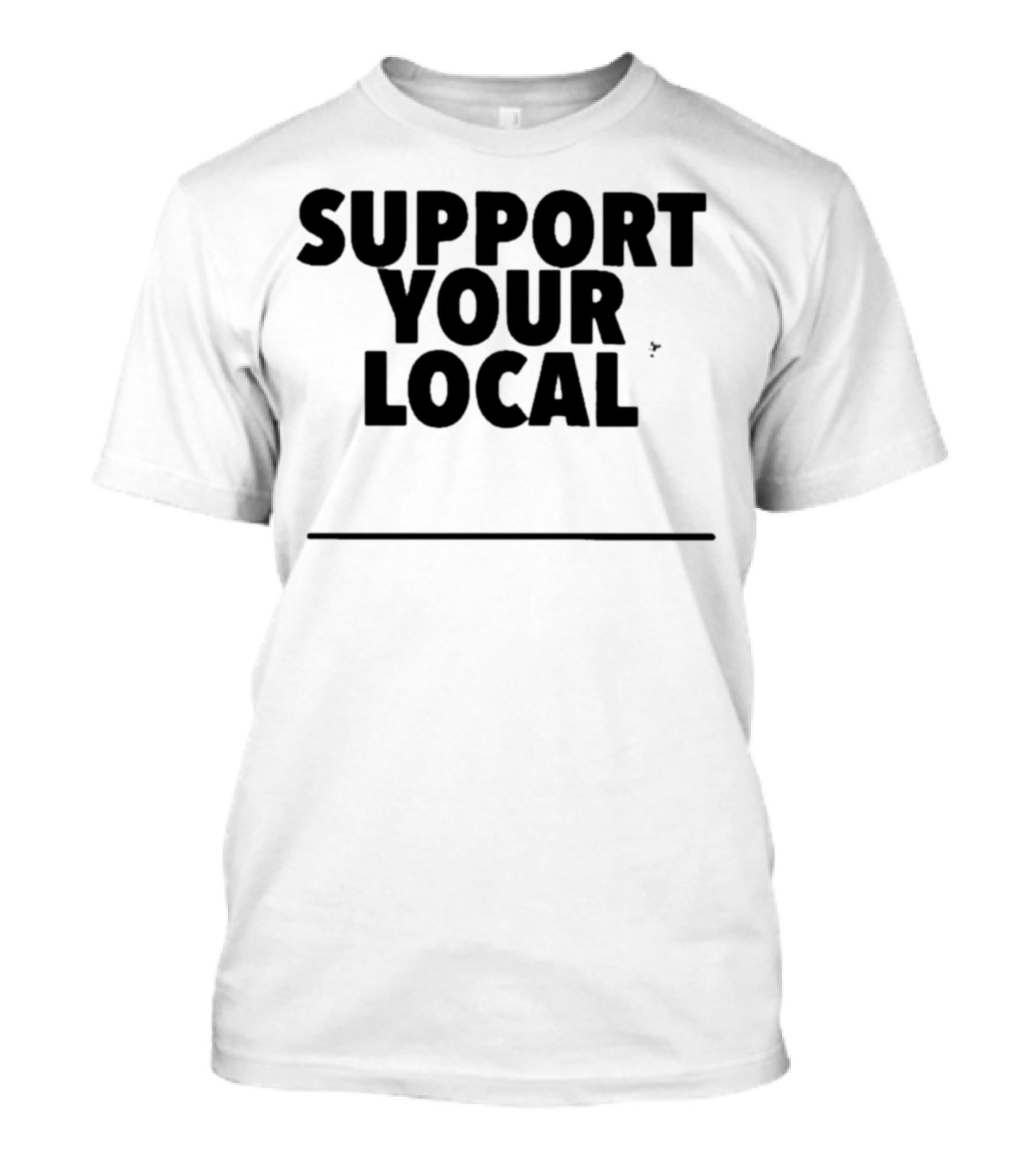Support Your Local Blank T-Shirt