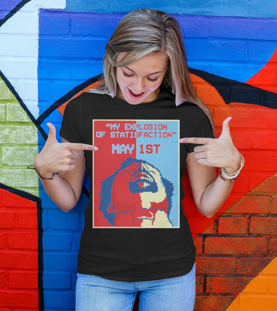 My Explosion Of Satisfaction May 1st Therealrtu T-Shirt