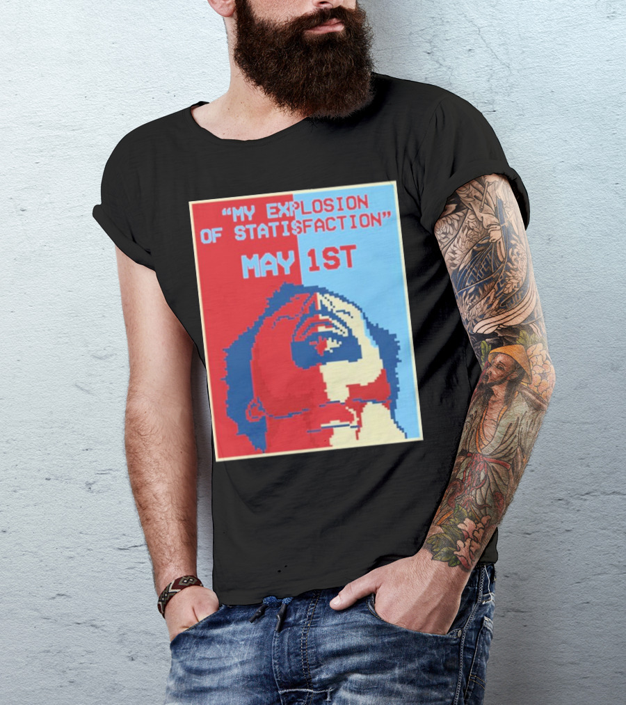 My Explosion Of Satisfaction May 1st Therealrtu T-Shirt