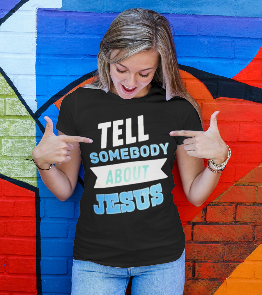 Tell Somebody About Jesus T-Shirt