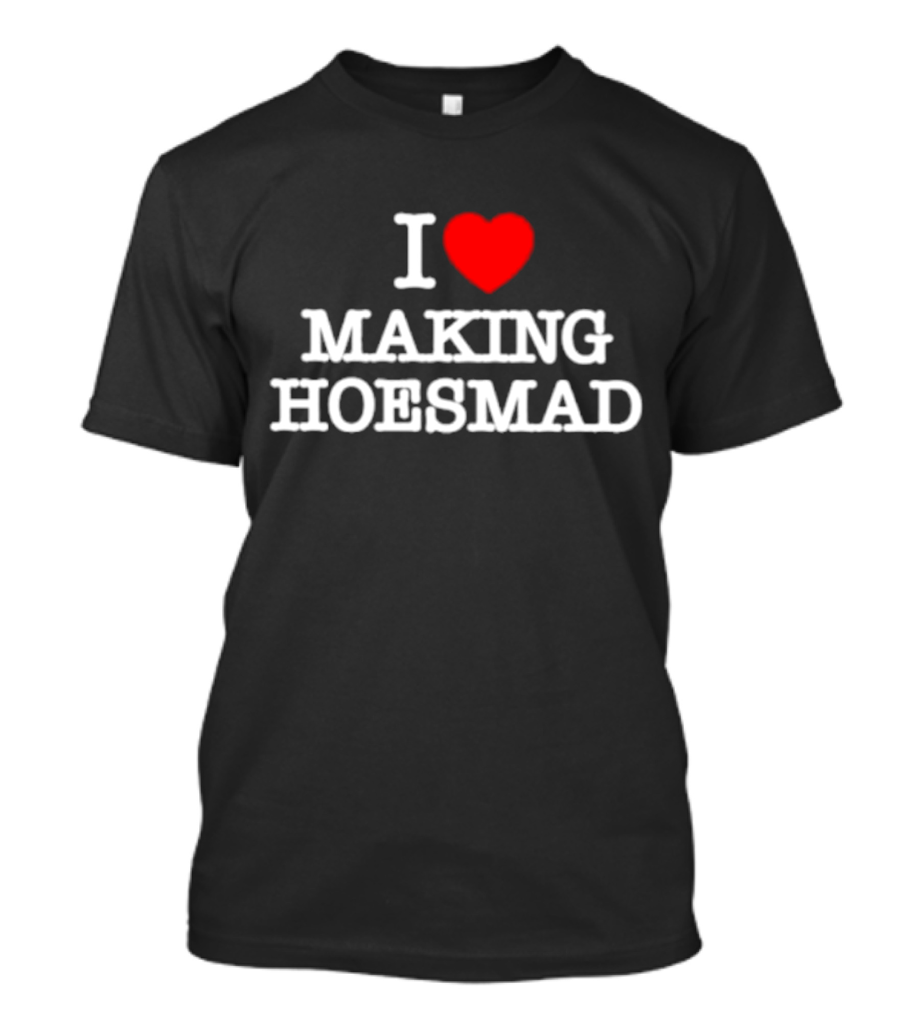 I Love Making Hoes Mad Bold Red Heart T-Shirt