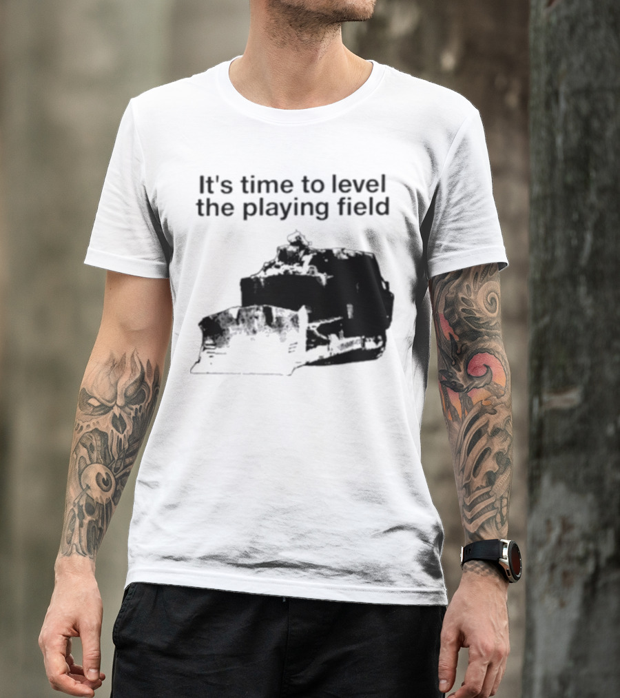 It's Time To Level The Playing Field Bulldozer Image T-Shirt
