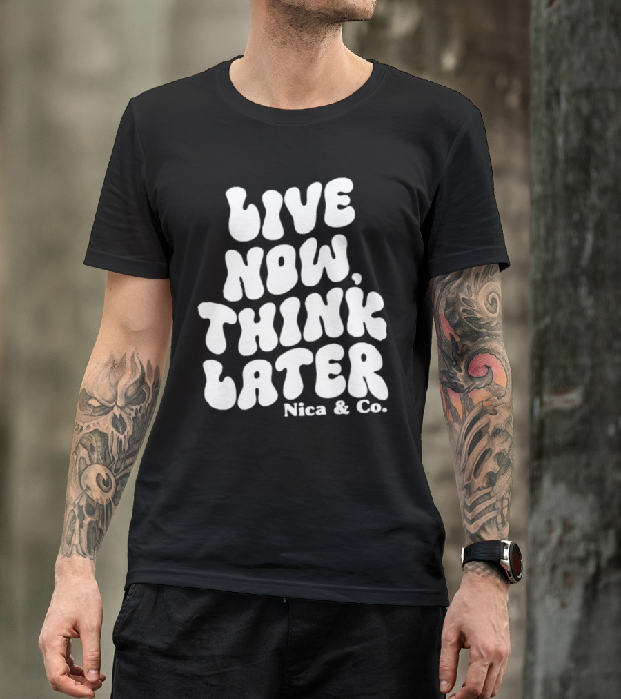 Nicolette Durazzo Merch Live Now Think Later Nica And Co T-Shirt