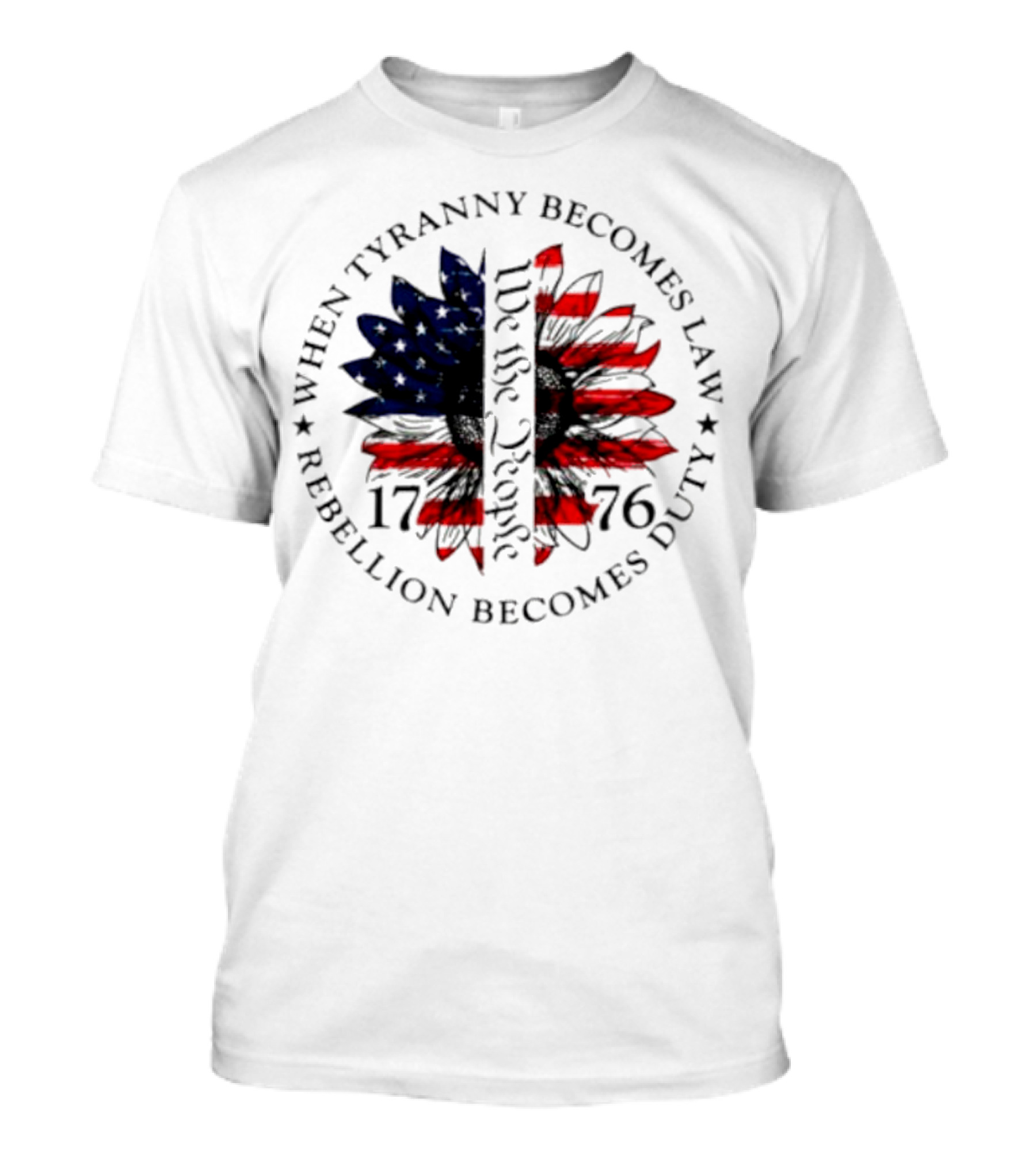 When Tyranny Becomes Law Rebellion Becomes Duty We The People 1776 USA Flag T-Shirt