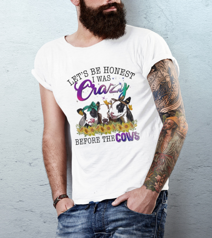 Let’s Be Honest I Was Crazy Before The Cows Sunflowers Bandanas Flowers T-Shirt