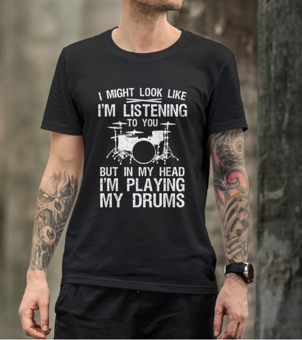 I Might Look Like I'm Listening To You But In My Head I'm Playing My Drums Drummer Art Women Drum Player Percussion Lover T-Shirt