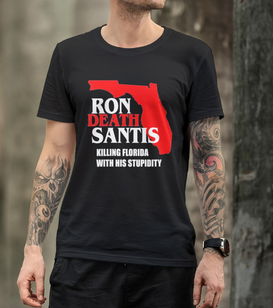 Ron DeSantis DeathSantis Killing Florida With His Stupidity T-Shirt