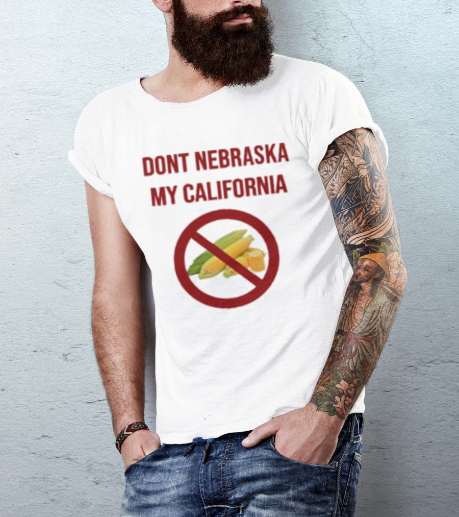 DONT NEBRASKA MY CALIFORNIA Corn Symbol With Red Circle And Slash T-Shirt