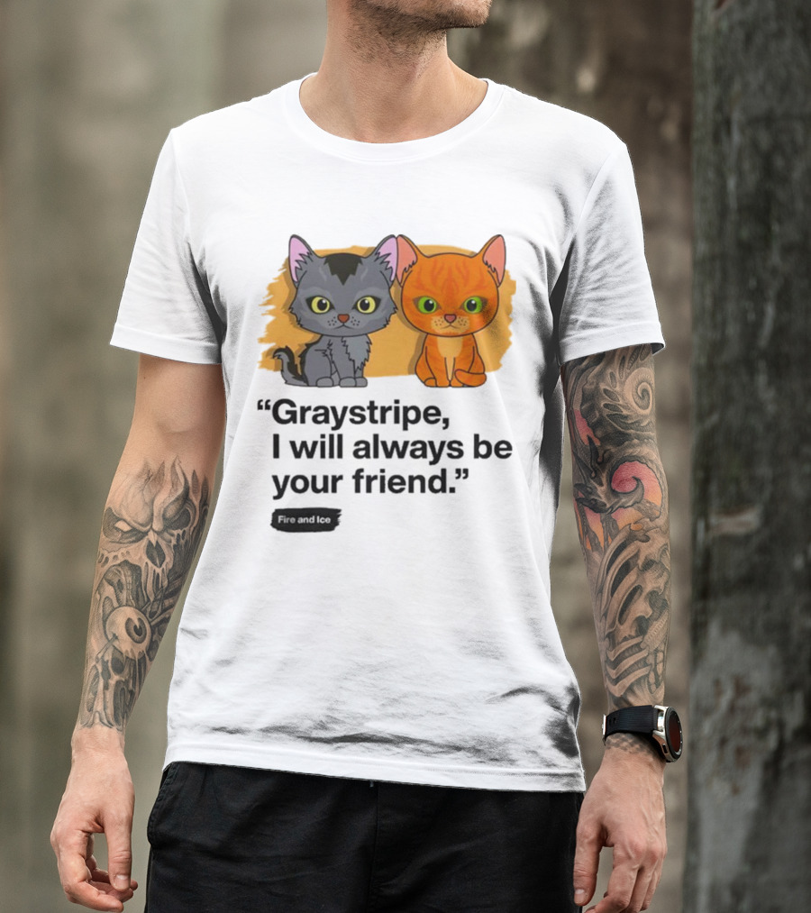 Warrior Cats Fire And Ice Graystripe I Will Always Be Your Friend T-Shirt