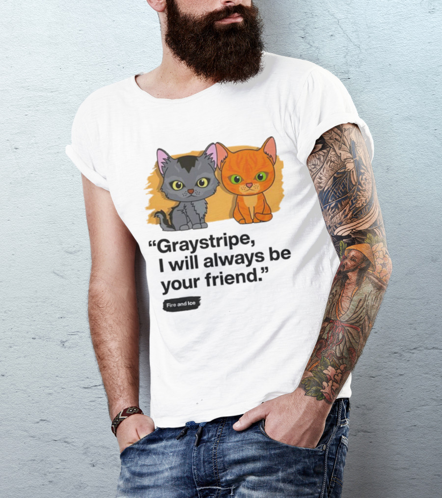 Warrior Cats Fire And Ice Graystripe I Will Always Be Your Friend T-Shirt