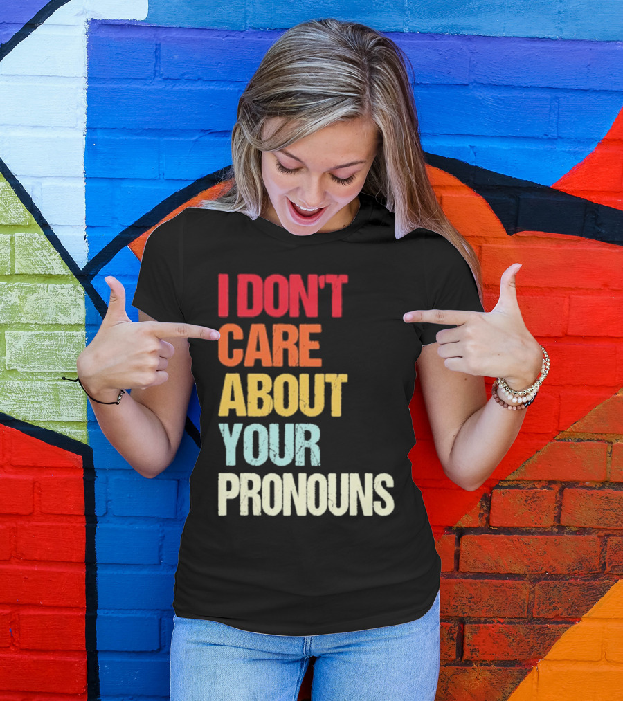 I Don’t Care About Your Pronouns Shirt Black Bold Text Colors T-Shirt