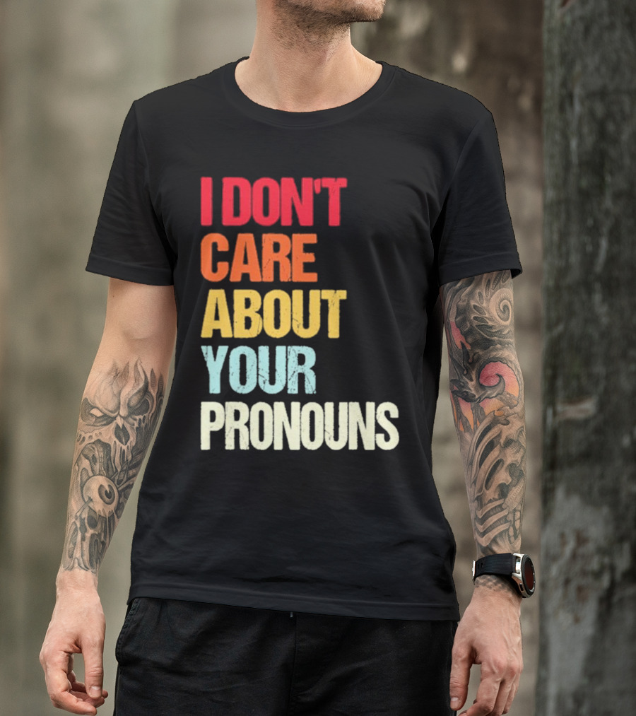 I Don’t Care About Your Pronouns Shirt Black Bold Text Colors T-Shirt