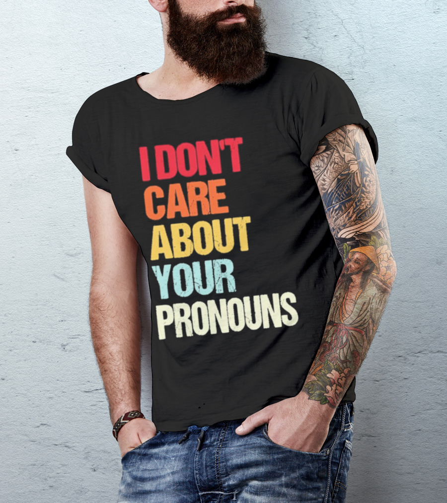I Don’t Care About Your Pronouns Shirt Black Bold Text Colors T-Shirt