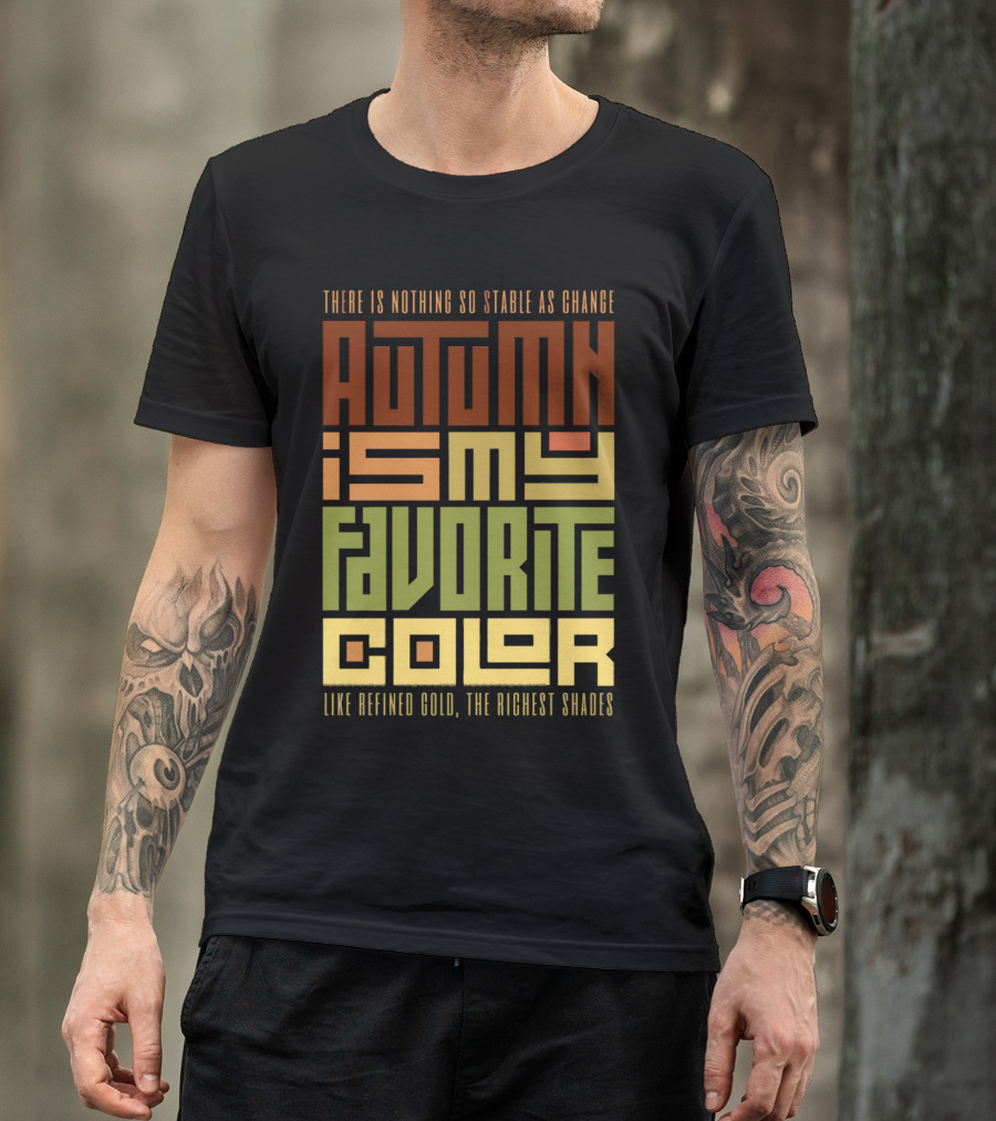 There Is Nothing So Stable As Change Autumn Is My Favorite Color Like Refined Gold The Richest Shades T-Shirt