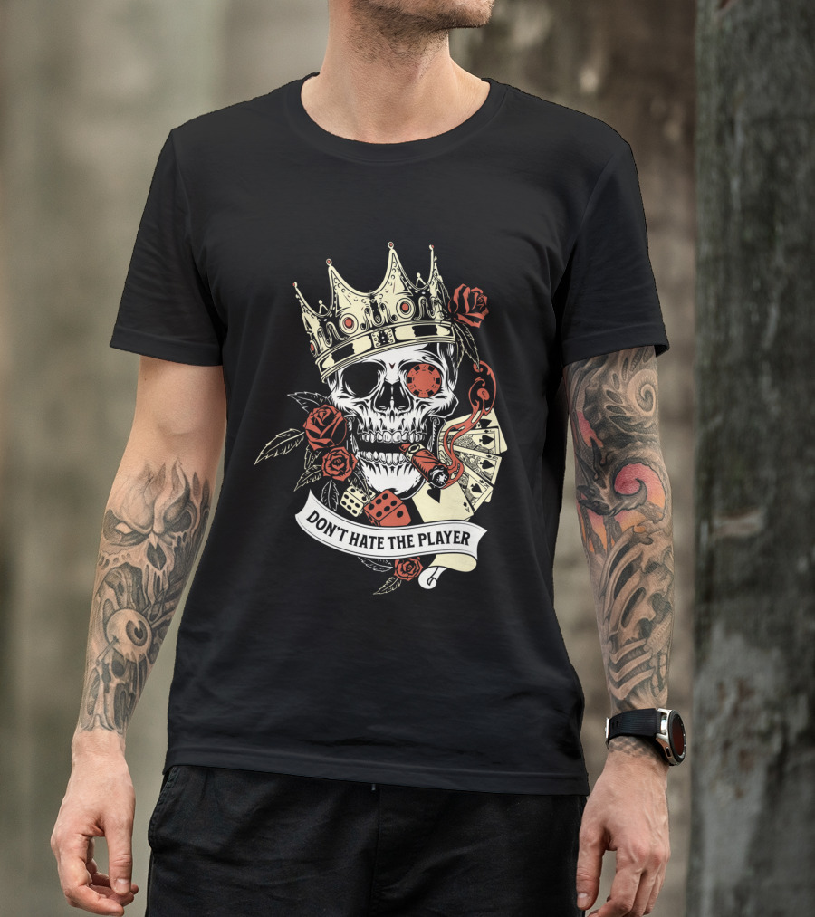 Don't Hate The Player Skull Crown Cards Roses Dice Cigar T-Shirt
