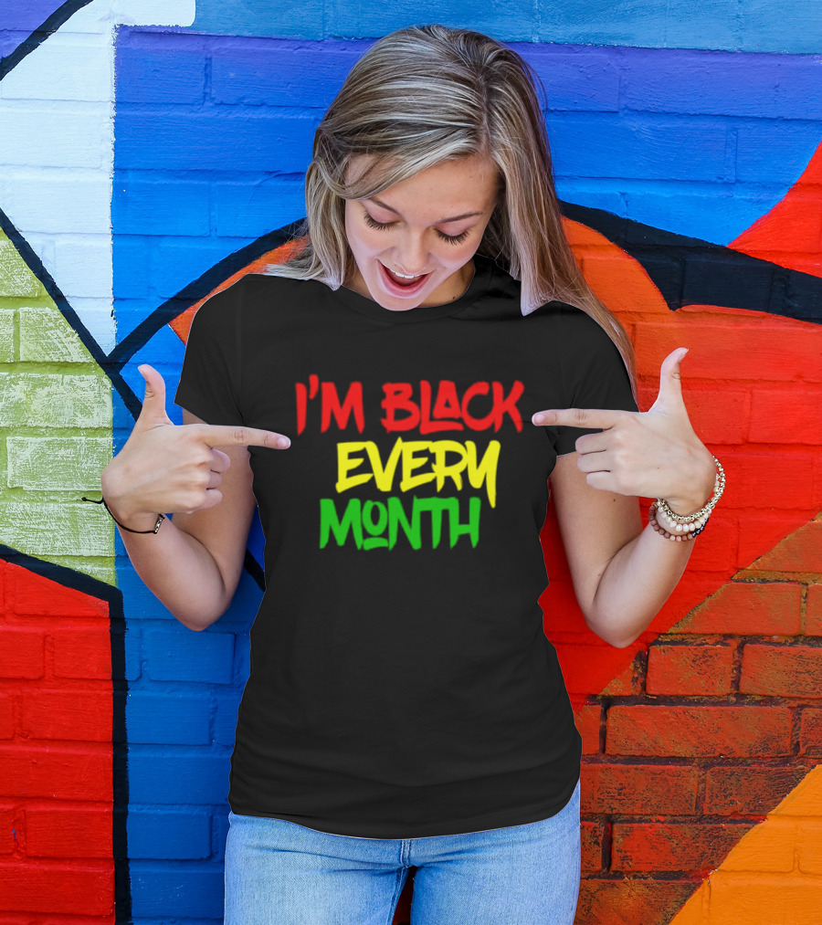 I'm Black Every Month Black History Month T-Shirt