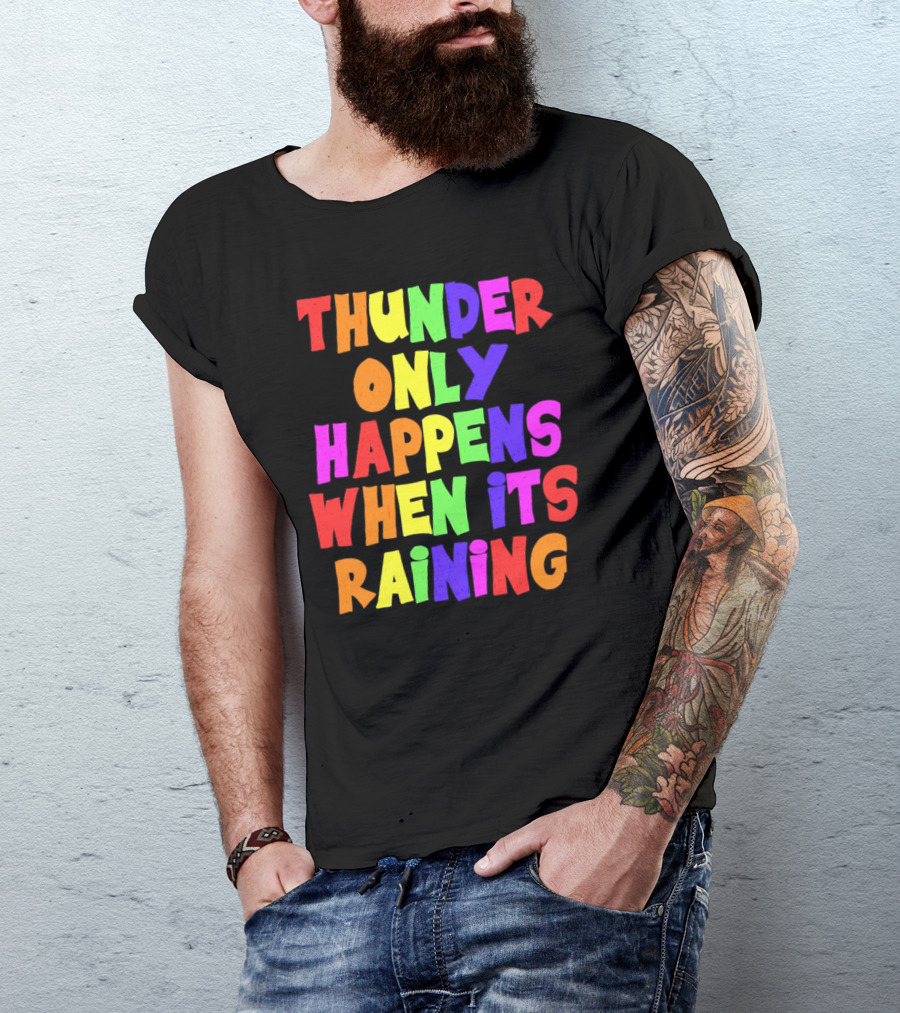 Thunder Only Happens When It's Raining T-Shirt