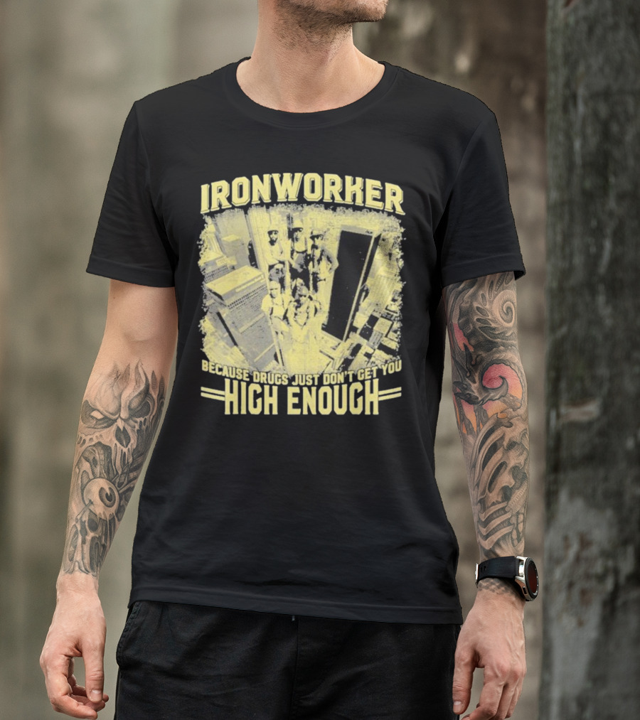 Ironworker Because Drugs Just Don’t Get You High Enough Rooftop Workers Urban Skyline T-Shirt