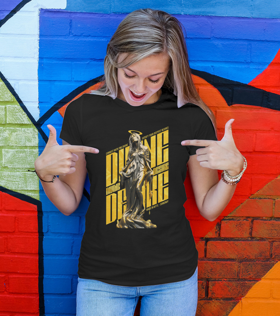 CONNECT WITH THE DIVINE SATISFY YOUR DEEPEST DESIRES MADE IN KITTLSHIRENDY DIVINE DESIRE T-Shirt