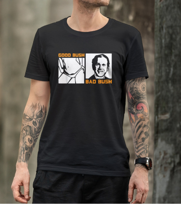 Politic Good Bush Bad Bush Funny George W T-Shirt