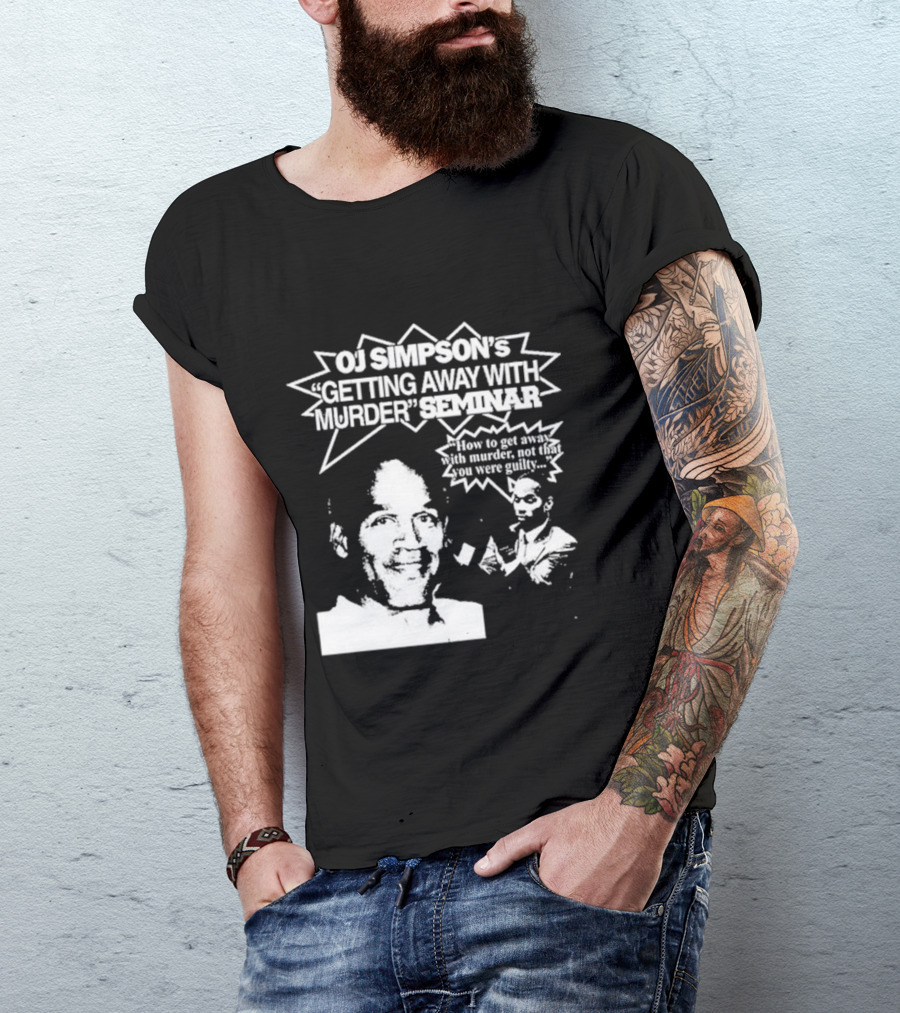 OJ Simpson's Getting Away With Murder Seminar How To Get Away With Murder Not That You Were Guilty T-Shirt