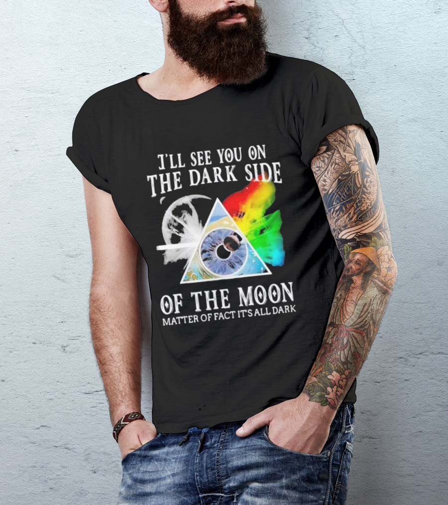 I’ll See You On The Dark Side Of The Moon Matter Of Fact It’s All Dark Prism Eye Rainbow Splash T-Shirt