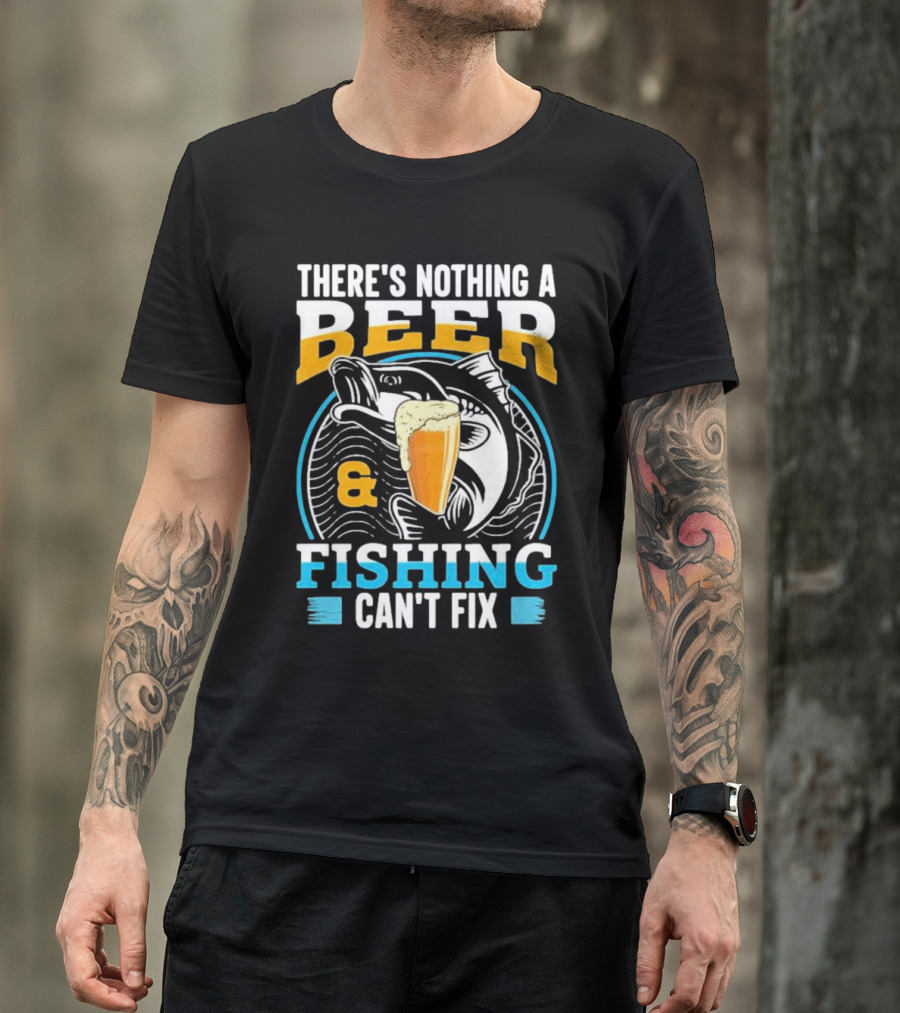 There's Nothing A Beer And Fishing Can't Fix T-Shirt