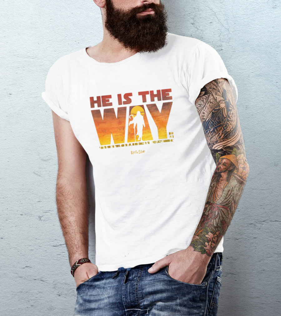 HE IS THE WAY Kerusso John 14:6 I Am The Way The Truth And The Life No One Comes To The Father Except Through Me T-Shirt