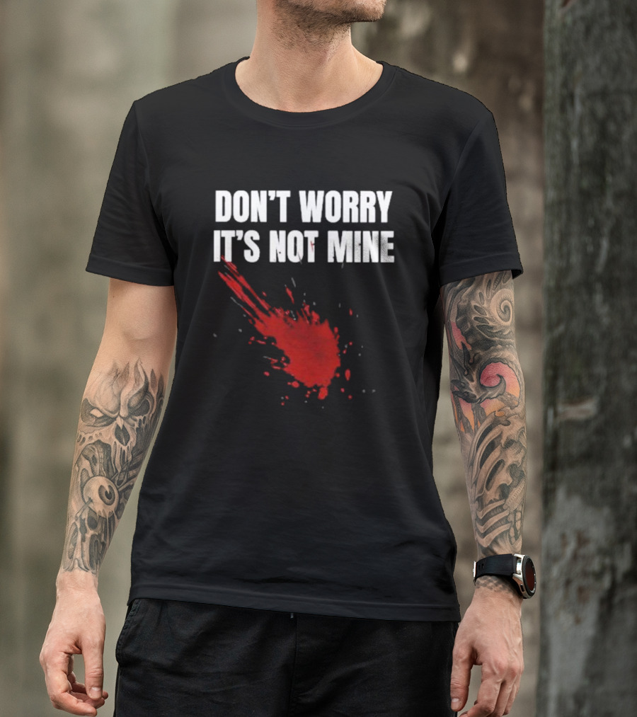 DON'T WORRY IT'S NOT MINE Fake Blood Splatter Humor T-Shirt