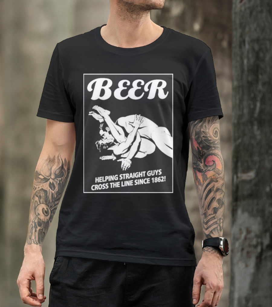Beer Helping Straight Guys Cross The Line Since 1862 Wrestling Humor T-Shirt