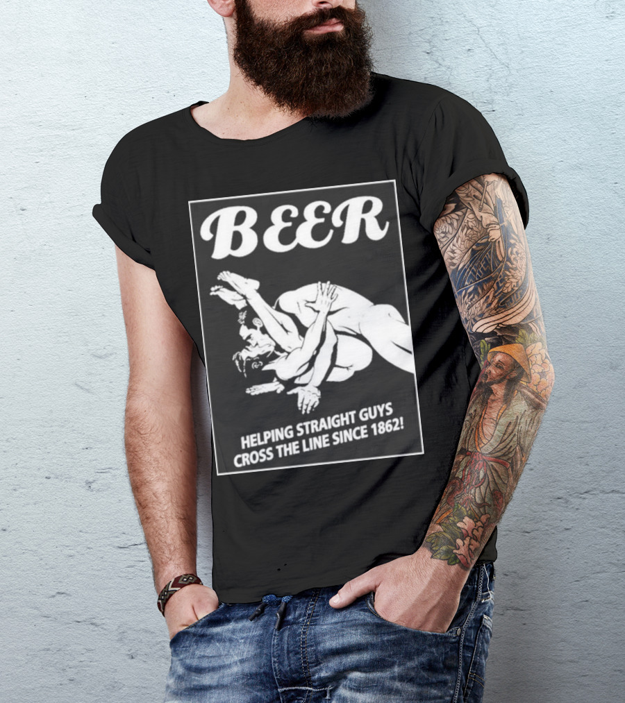 Beer Helping Straight Guys Cross The Line Since 1862 Wrestling Humor T-Shirt