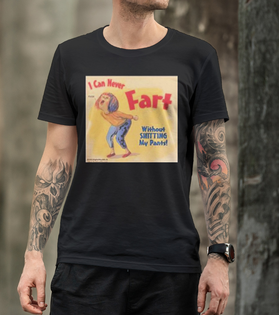 I Can Never Fart Without Shitting My Pants T-Shirt