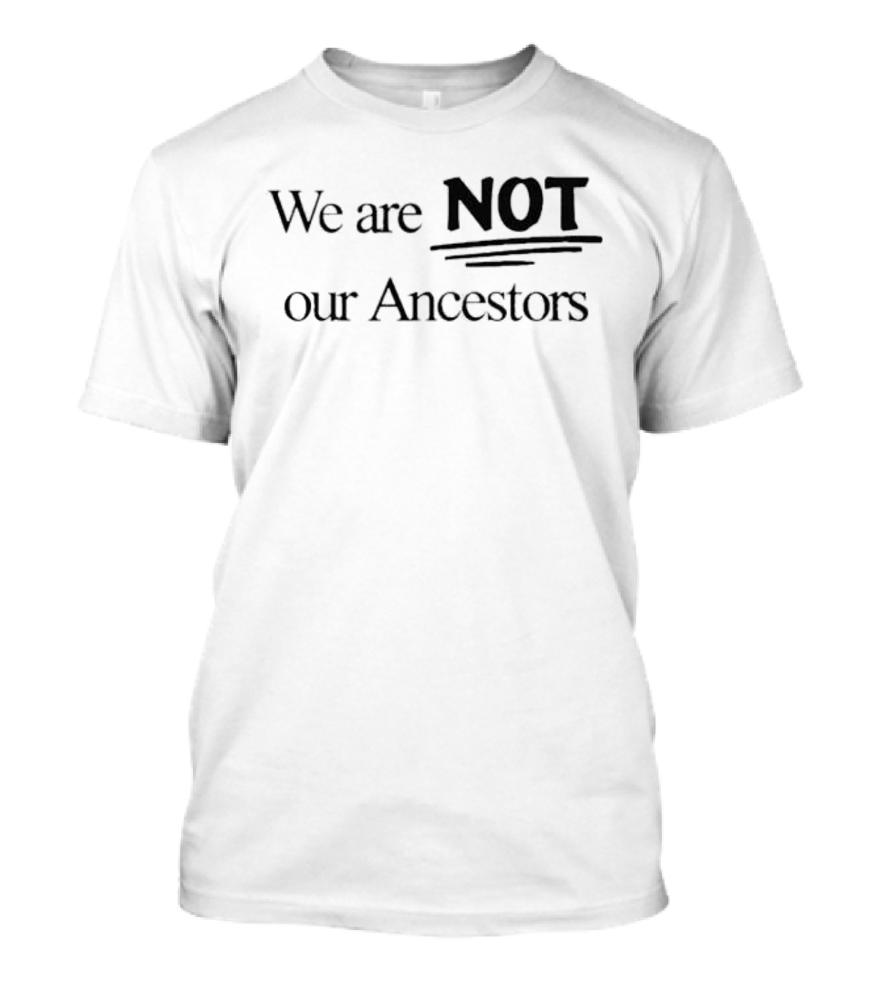 We Are Not Our Ancestors T-Shirt