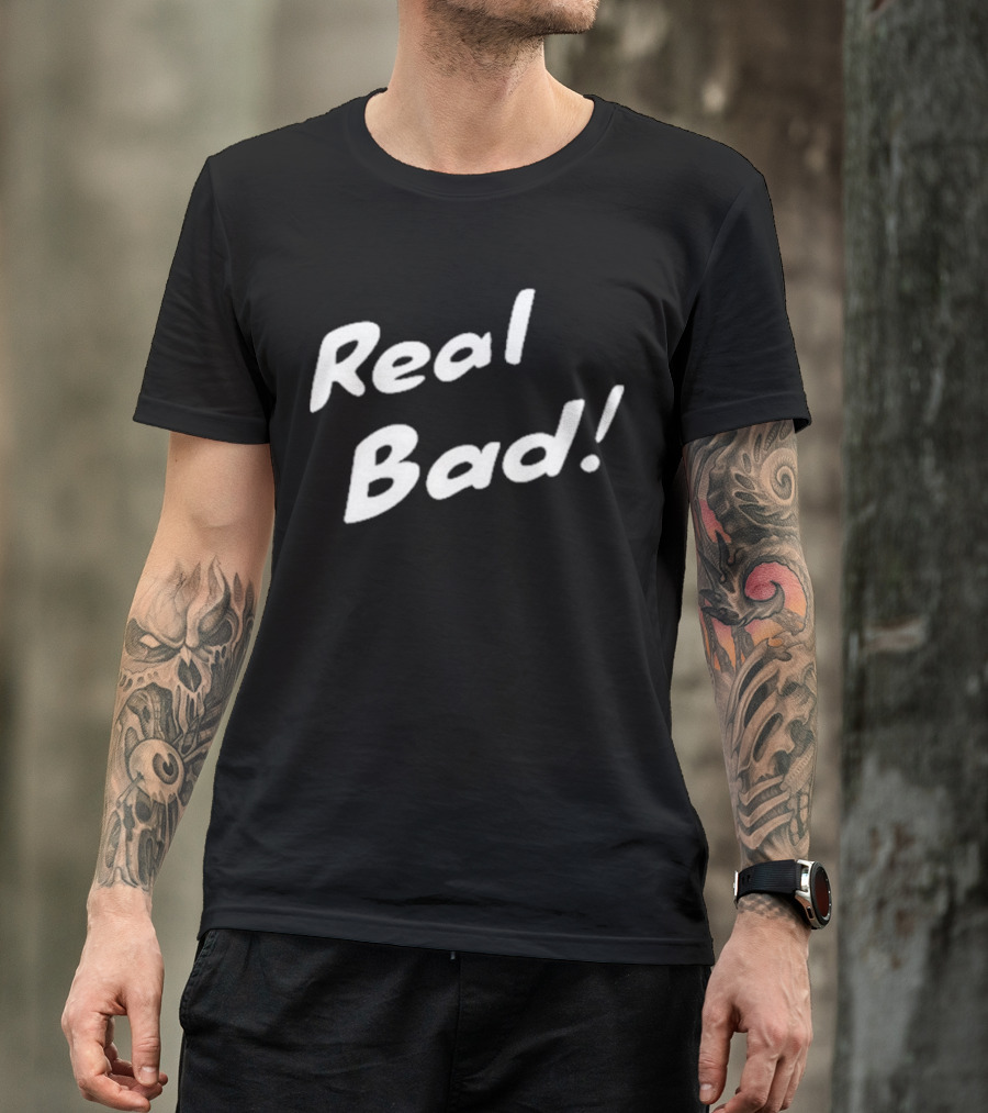 Real Bad Ash Bad Real Bad T-Shirt