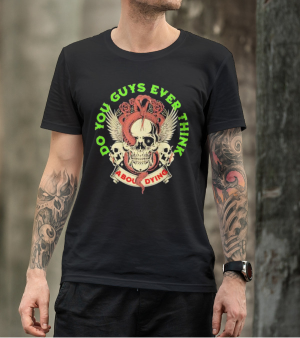 Skull Entwined With Snake Roses Wings Do You Guys Ever Think About Dying T-Shirt