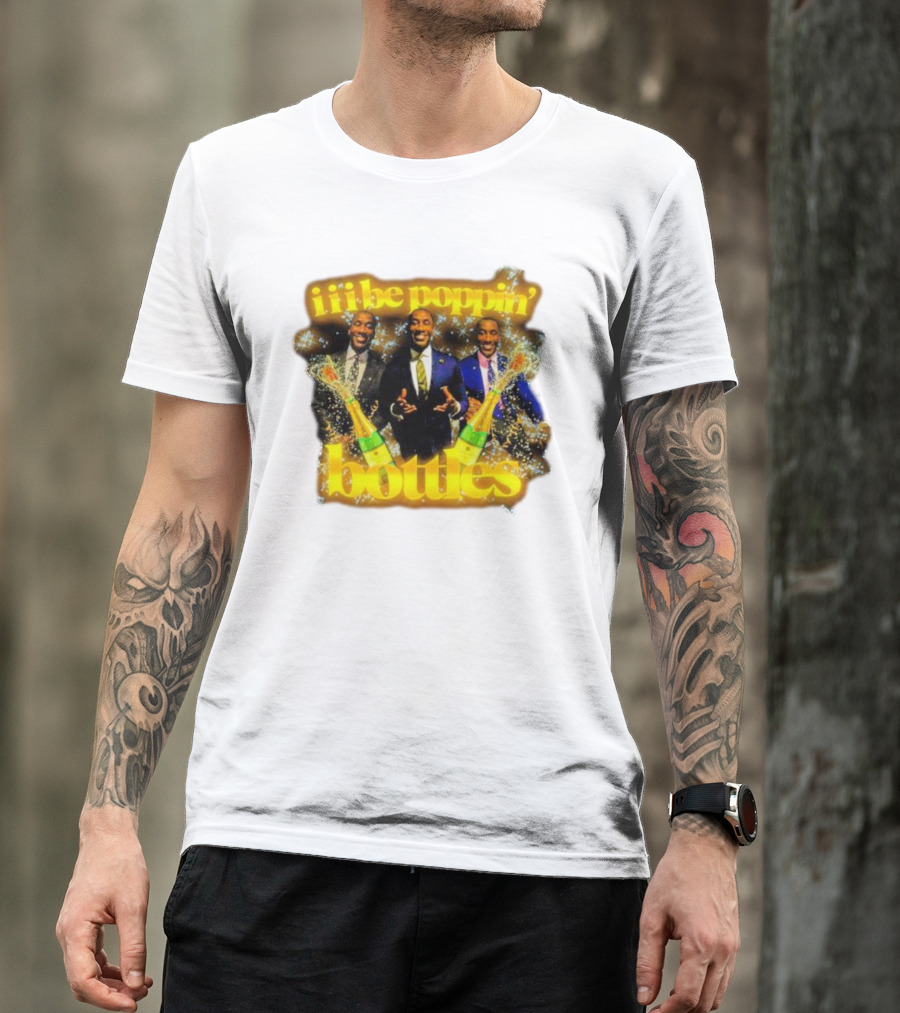 Iii Be Poppin Bottles Champagne Celebration Sparkles T-Shirt