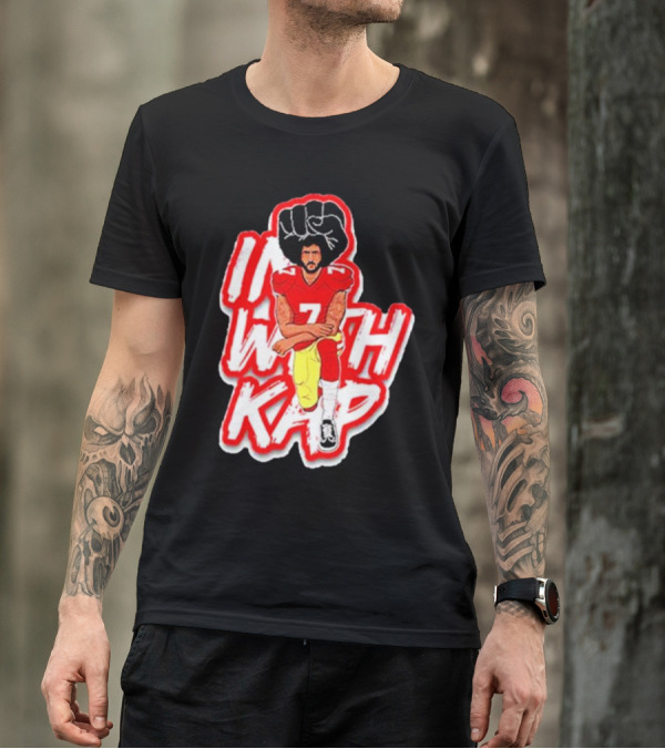 Colin Kaepernick Kneeling With Raised Fist I With Kap T-Shirt